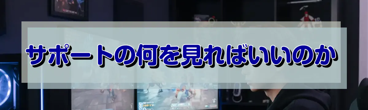 サポートの何を見ればいいのか