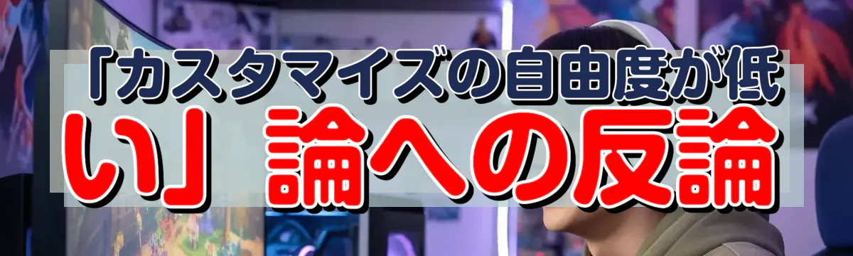 「カスタマイズの自由度が低い」論への反論