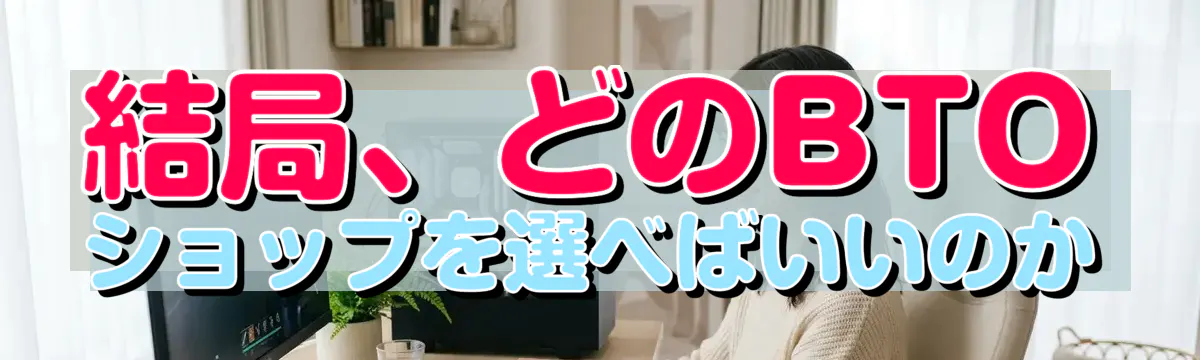 結局、どのBTOショップを選べばいいのか